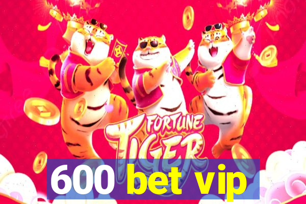 600 bet vip